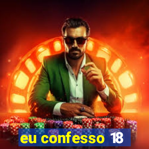 eu confesso 18